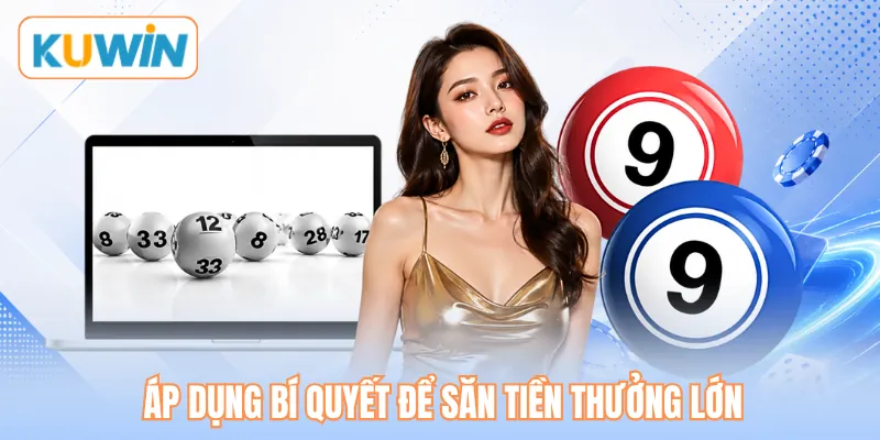 Áp dụng bí quyết để săn tiền thưởng lớn Áp dụng bí quyết để săn tiền thưởng lớn