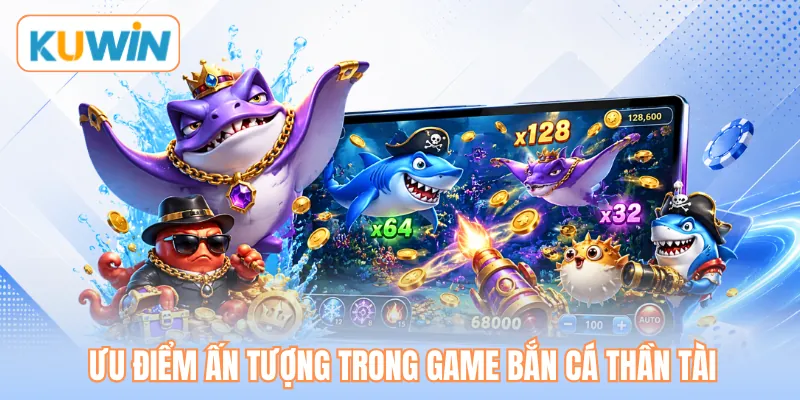 Ưu điểm ấn tượng trong game bắn cá thần tài Ưu điểm ấn tượng trong game bắn cá thần tài